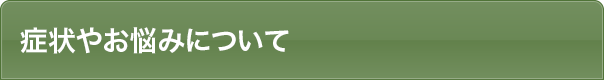 症状やお悩みについて